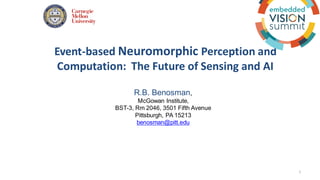 R.B. Benosman,
McGowan Institute,
BST-3, Rm 2046, 3501 Fifth Avenue
Pittsburgh, PA 15213
benosman@pitt.edu
Event-based Neuromorphic Perception and
Computation: The Future of Sensing and AI
1
 