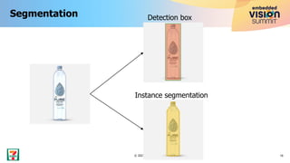 Segmentation
16
© 2023 7-Eleven
Detection box
Instance segmentation
 