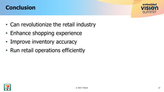 • Can revolutionize the retail industry
• Enhance shopping experience
• Improve inventory accuracy
• Run retail operations efficiently
Conclusion
22
© 2023 7-Eleven
 