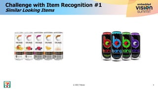Challenge with Item Recognition #1
Similar Looking Items
4
© 2023 7-Eleven
 