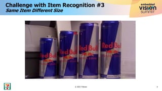 Challenge with Item Recognition #3
Same Item Different Size
6
© 2023 7-Eleven
 