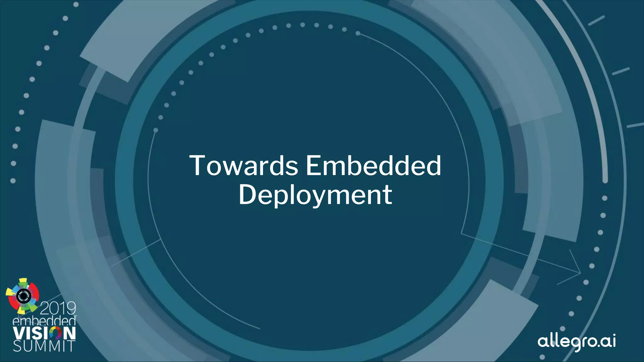 © 2019 allegro.ai
Towards Embedded
Deployment
 