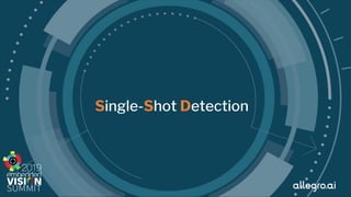 © 2019 allegro.ai
Single-Shot Detection
 