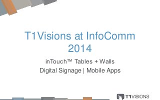 T1Visions at InfoComm
2014
inTouch™ Tables + Walls
Digital Signage | Mobile Apps
 