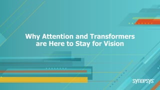 Why Attention and Transformers
are Here to Stay for Vision
 