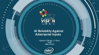© 2019 Intel
AI Reliability Against
Adversarial Inputs
Gokcen Cilingir, Li Chen
Intel
May 2019
 