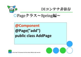 DIコンテナ非依存
 Pageクラス～Spring編～

@Component
@Page(quot;addquot;)
public class AddPage
 