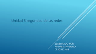 ELABORADO POR:
ANDRES SAVERINO
CI:30.412.488
Unidad 3 seguridad de las redes
 