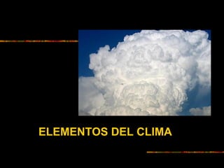 ELEMENTOS DEL CLIMA
 
