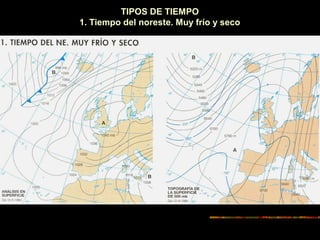 TIPOS DE TIEMPO 
1. Tiempo del noreste. Muy frío y seco 
 