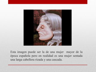 Esta imagen puede ser la de una mujer mayor de la
época española pero en realidad es una mujer sentada
una larga cabellera rizada y una cascada.
 