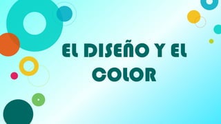 EL DISEÑO Y EL
COLOR
11
 