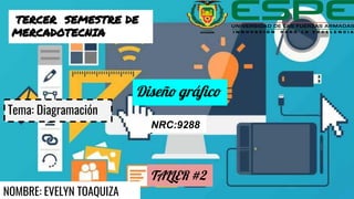 TERCER SEMESTRE DE
MERCADOTECNIA
Diseño gráﬁco
NRC:9288
TALLER #2
Tema: Diagramación
NOMBRE: EVELYN TOAQUIZA
 