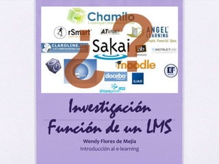 Investigación
Función de un LMS
     Wendy Flores de Mejía
    Introducción al e-learning
 