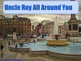 Uncle Roy All Around You




http://www.flickr.com/photos/maistora/
 