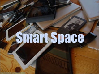 Smart Space

http://www.flickr.com/photos/adactio/
 