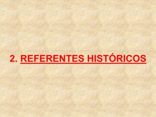 2. REFERENTES HISTÓRICOS
 