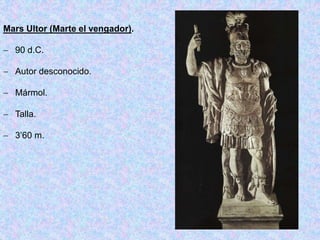Mars Ultor (Marte el vengador).
 90 d.C.
 Autor desconocido.
 Mármol.
 Talla.
 3’60 m.
 