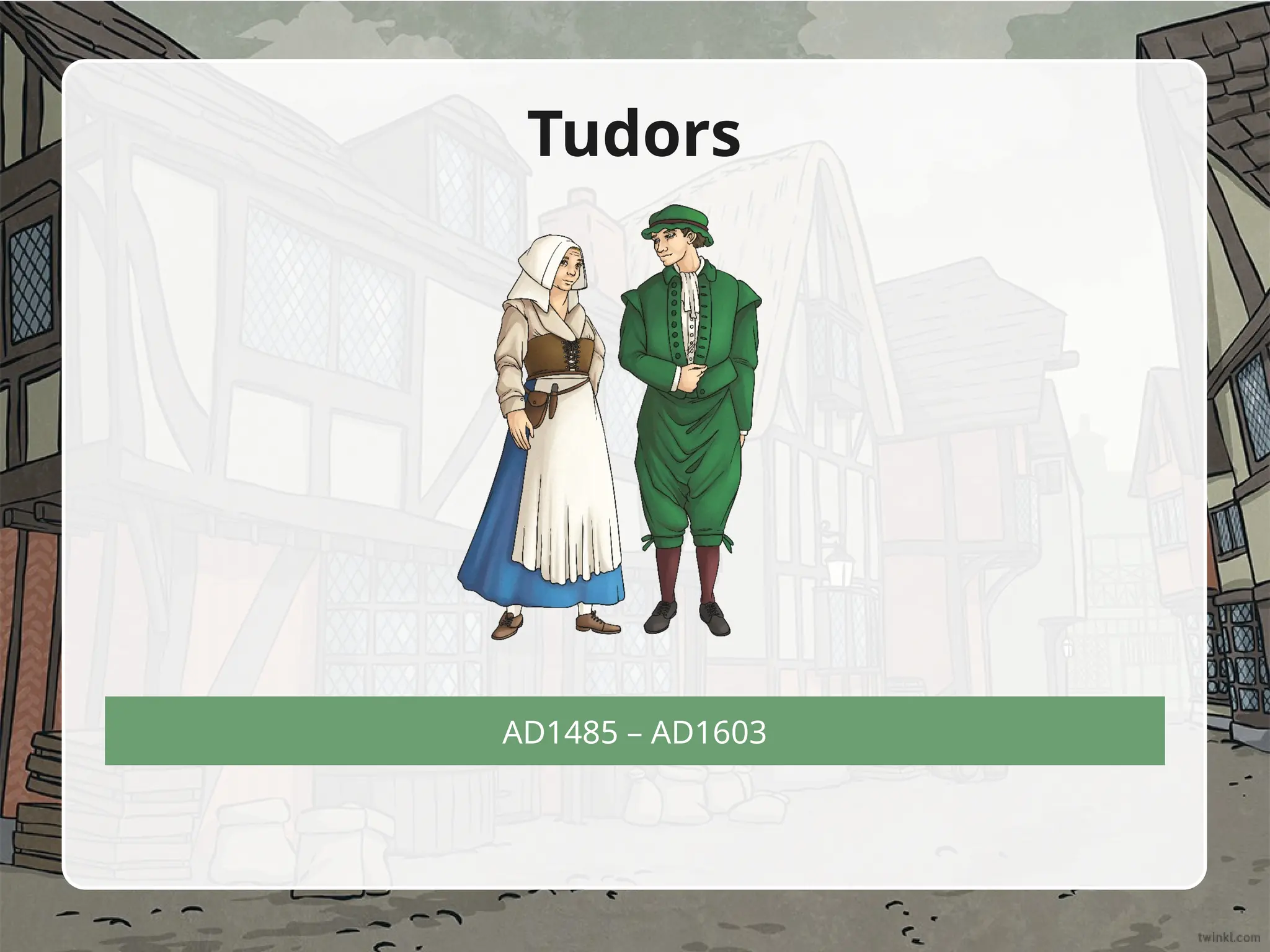 AD1485 – AD1603
Tudors