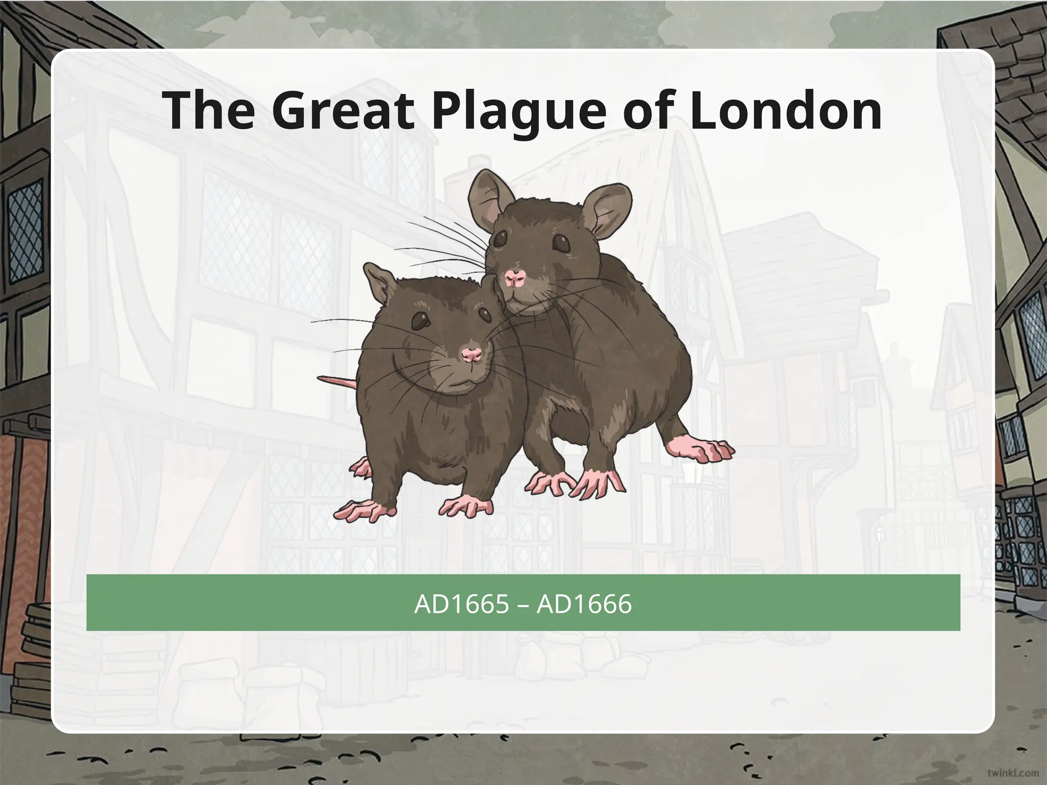 AD1665 – AD1666
The Great Plague of London
