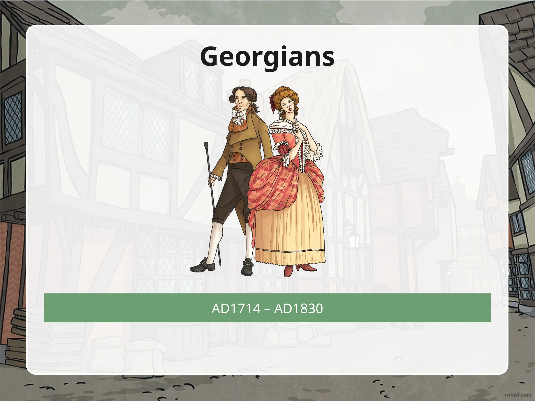 AD1714 – AD1830
Georgians