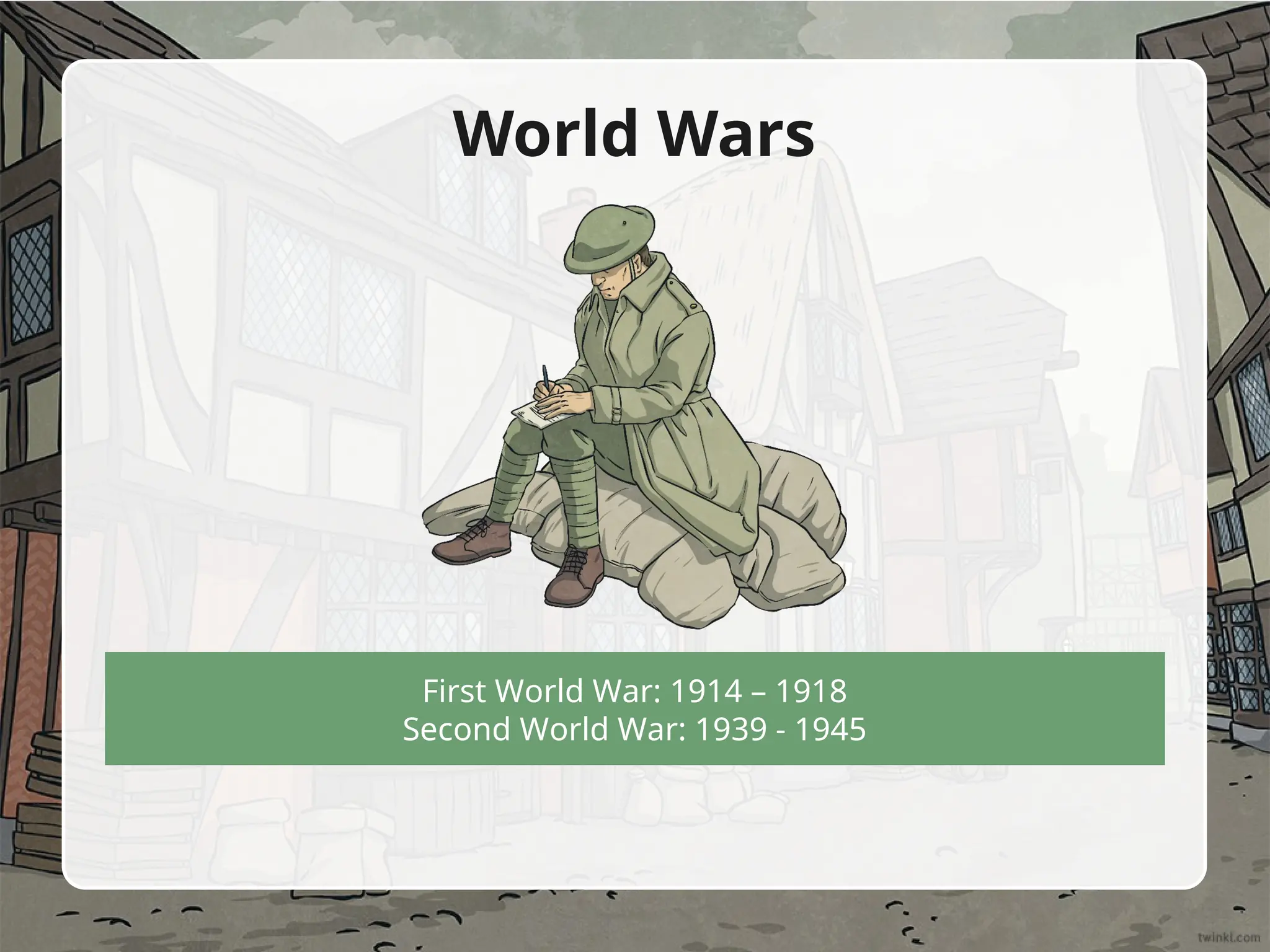 First World War: 1914 – 1918
Second World War: 1939 - 1945
World Wars
