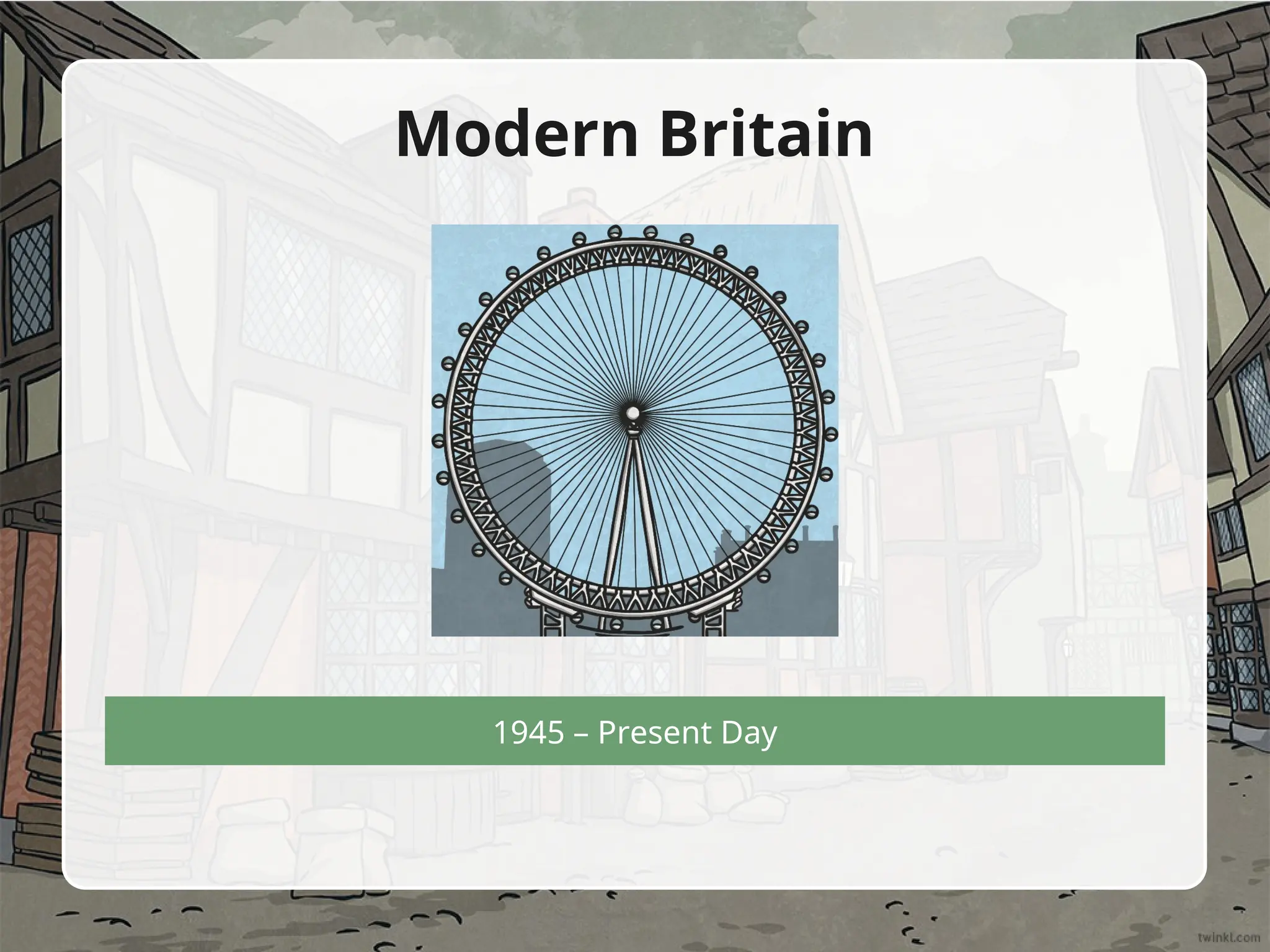 1945 – Present Day
Modern Britain