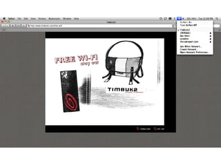 Free WiFi Guerilla Stunt Partnering with the Great Urban Race established the driving force to help guide Timbuk2 moving forward. As part of a guerilla stunt we offer free wi-fi for a month’s time, beginning two weeks prior to each city’s race date, by sending a powerful signal from a centralized area in the city. No obligations to the user, just a landing page and brand name identified network. Mobility as it relates to technology. 