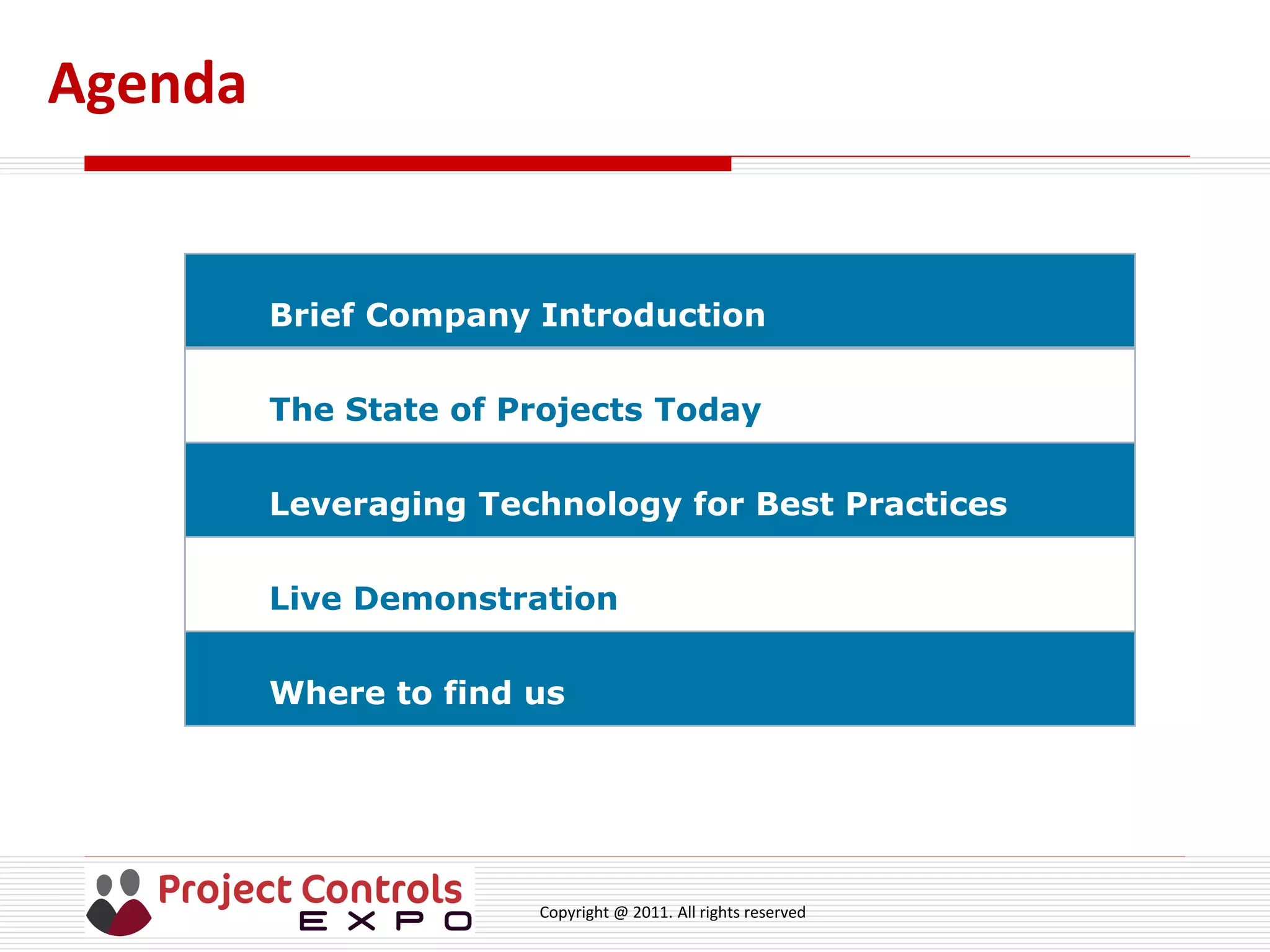 Copyright @ 2011. All rights reserved
Brief Company Introduction
The State of Projects Today
Leveraging Technology for Best Practices
Live Demonstration
Where to find us
Agenda
 