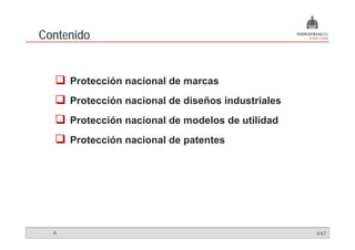 Contenido


      Protección nacional de marcas
      Protección nacional de diseños industriales
      Protección nacional de modelos de utilidad
      Protección nacional de patentes




  A                                                 4/47
 