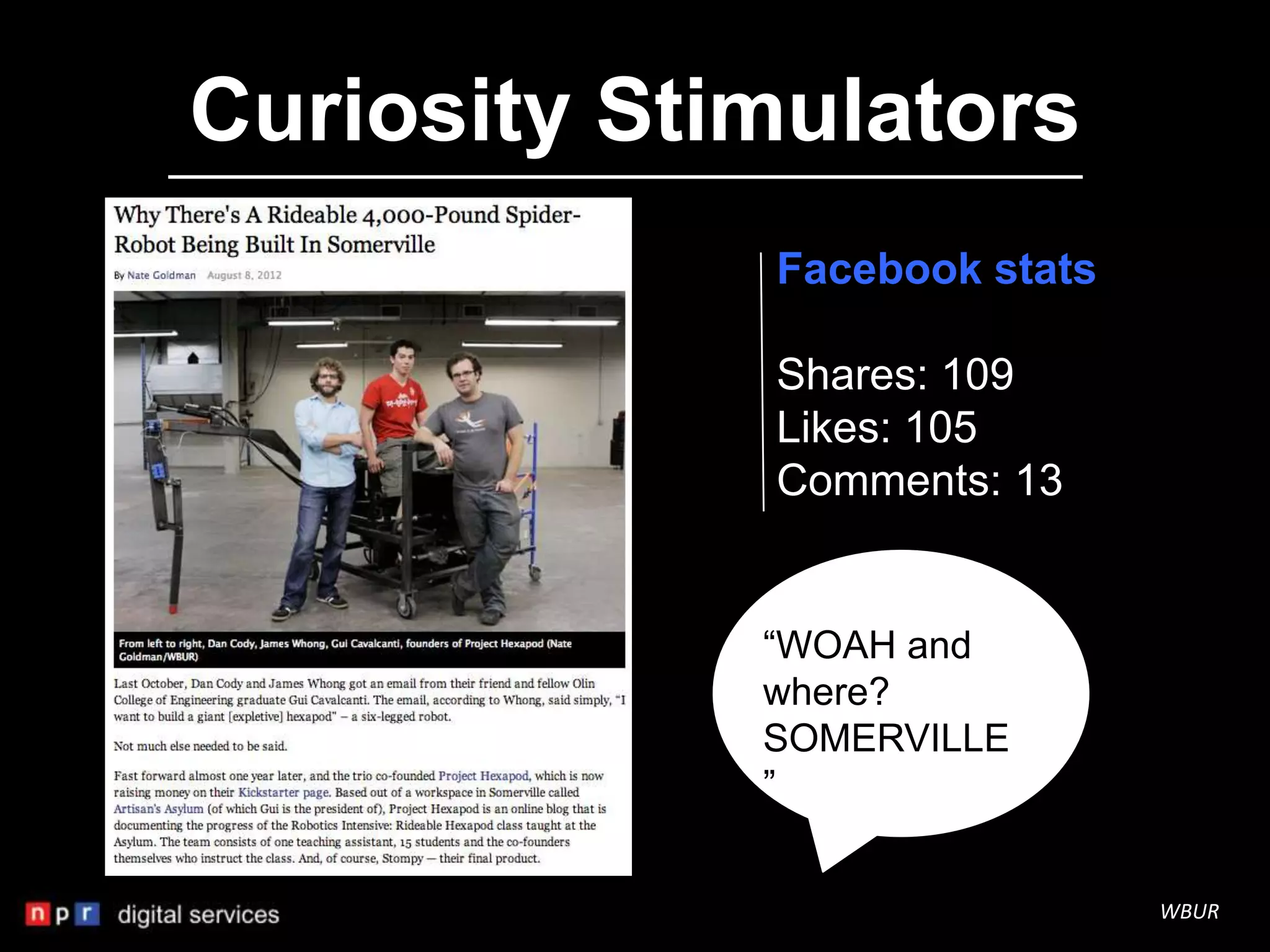 Curiosity Stimulators
             Facebook stats

             Shares: 109
             Likes: 105
             Comments: 13


             “WOAH and
             where?
             SOMERVILLE
             ”


                              WBUR
 