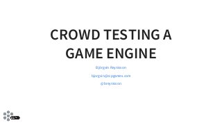 CROWD TESTING A
GAME ENGINE
Björgvin Reynisson
bjorgvin@ccpgames.com
@breynisson
 