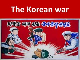 The Korean war
 