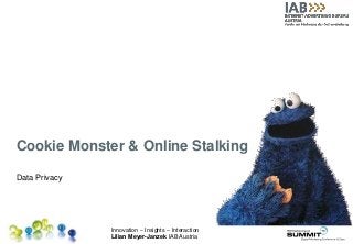 Innovation – Insights – Interaction
Lilian Meyer-Janzek IAB Austria
Cookie Monster & Online Stalking
Data Privacy
 