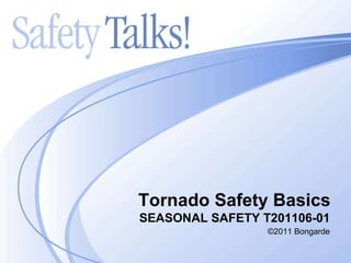 Tornado Safety Basics SEASONAL SAFETY T201106-01 ©2011 Bongarde 