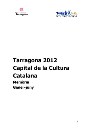 Tarragona 2012
Capital de la Cultura
Catalana
Memòria
Gener-juny




                        1
 