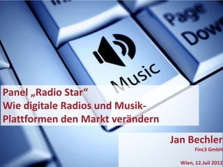 Panel „Radio Star“
Wie digitale Radios und Musik-
Plattformen den Markt verändern
                                  Jan Bechler
                                          Finc3 GmbH
  1
                                    Wien, 12.Juli 2012
 