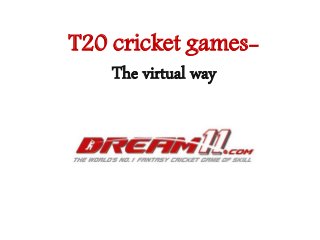 T20 cricket games-
The virtual way
 