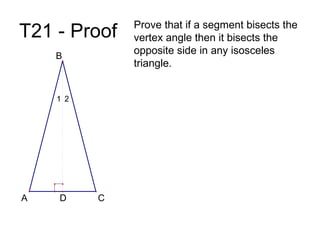 T21 - Proof Prove that if a segment bisects the vertex angle then it bisects the opposite side in any isosceles triangle. 1 2 