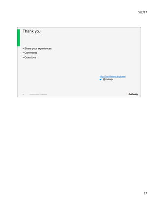 5/2/17	
17	
Copyright© 2017 GoDaddy Inc. All Rights Reserved.
Thank you
•  Share your experiences
•  Comments
•  Questions
33
http://mobiletest.engineer
@malugu
 