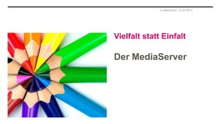Vielfalt statt Einfalt
Der MediaServer
by MediaCom, 12.07.2013
 