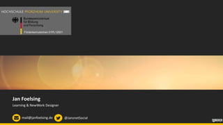 Förderkennzeichen 01PL12001
Jan Foelsing
Learning & NewWork Designer
mail@janfoelsing.de @JansnetSocial
 