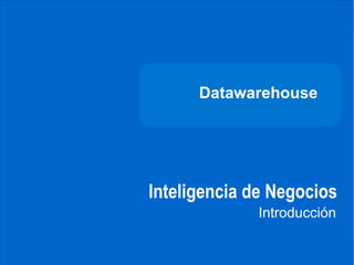 DATAWAREHOUSE




                    Datawarehouse




              Inteligencia de Negocios
                           Introducción
CARRERA DE
INGENIERÍA
DE SISTEMAS
 