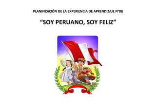 PLANIFICACIÓN DE LA EXPERIENCIA DE APRENDIZAJE N°08
“SOY PERUANO, SOY FELIZ”
 