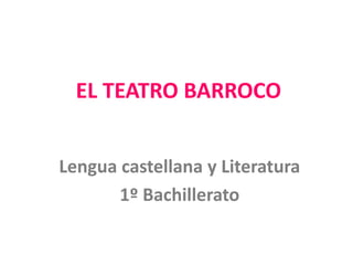EL TEATRO BARROCO
Lengua castellana y Literatura
1º Bachillerato
 