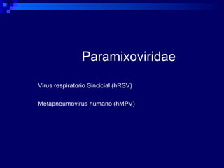 Paramixoviridae

Virus respiratorio Sincicial (hRSV)

Metapneumovirus humano (hMPV)
 