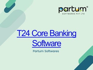 T24 Core Banking
Software
Partum Softwares
 