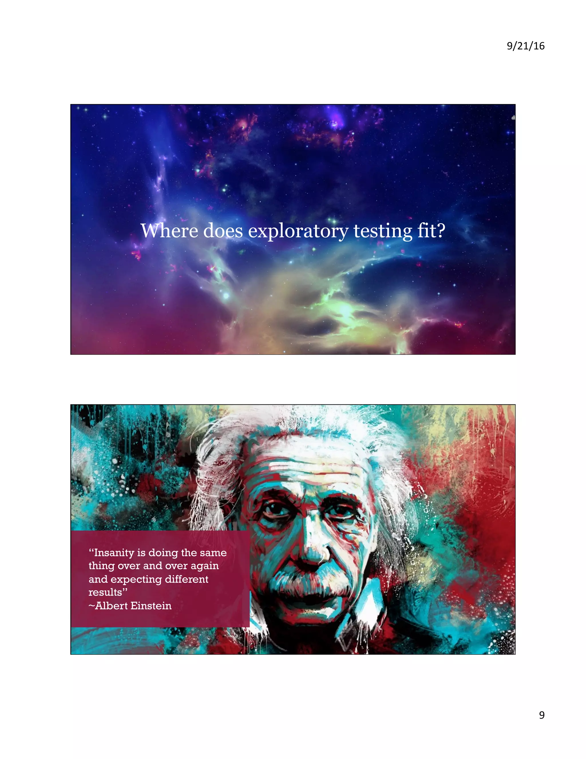 9/21/16 9 17 Where does exploratory testing fit? 18 “Insanity is doing the same thing over and over again and expecting different results” ~Albert Einstein 