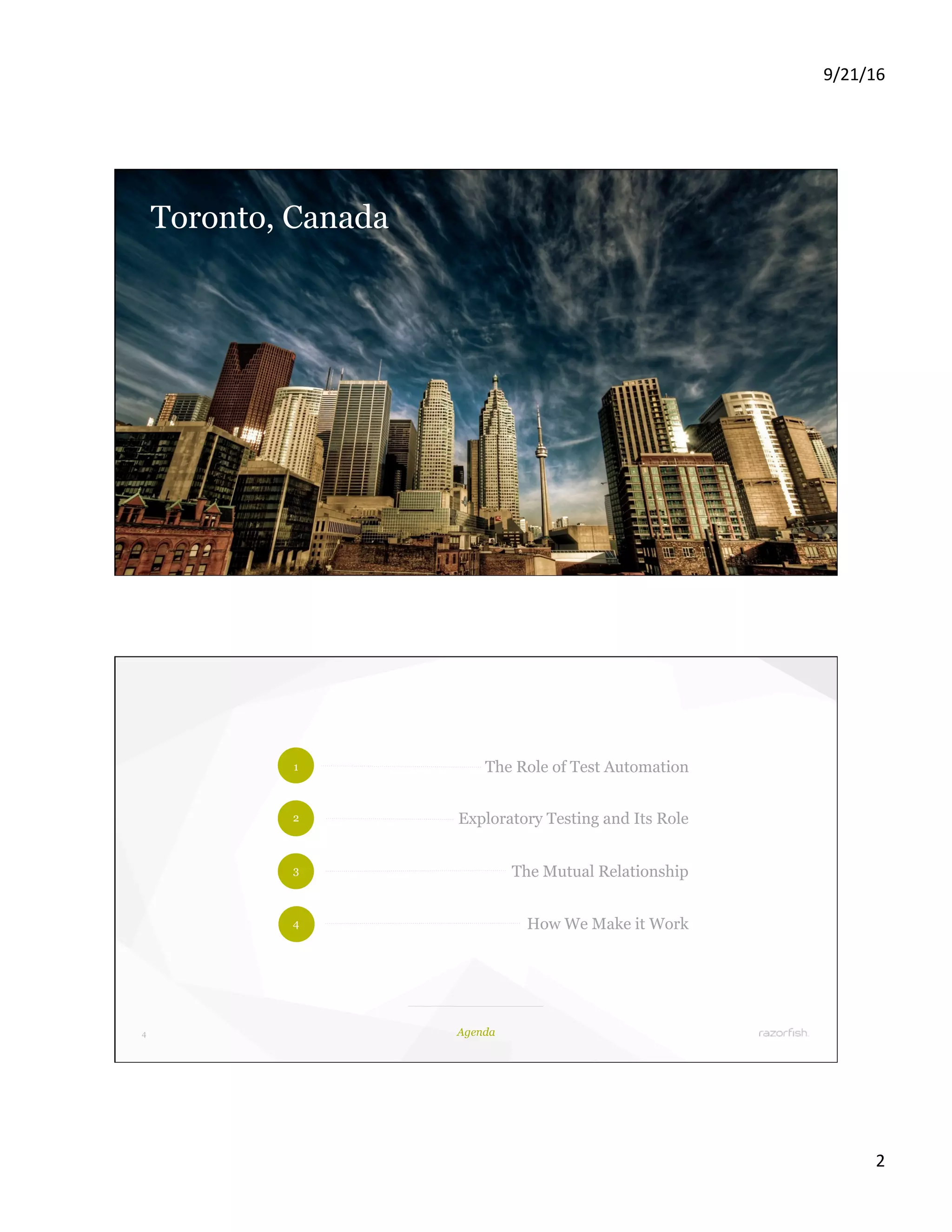 9/21/16 2 3 Toronto, Canada 4 1 2 3 4 The Role of Test Automation Exploratory Testing and Its Role The Mutual Relationship How We Make it Work Agenda 