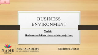 BUSINESS
ENVIRONMENT
Module
Business – definition, characteristics, objectives,
Sachithra Deshan
 